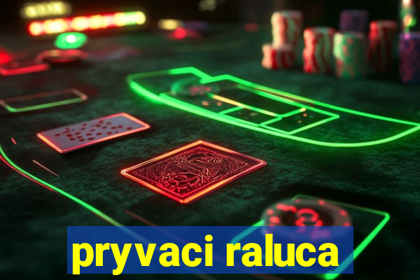 pryvaci raluca